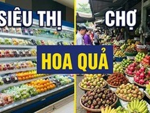 Vì sao nhiều gia đình thích mua hoa quả ở siêu thị hơn ở chợ?
